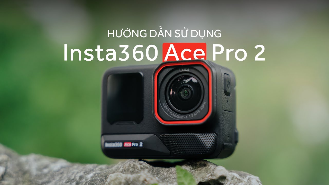 Hướng dẫn sử dụng Insta360 Ace Pro 2