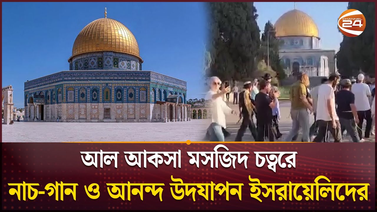 আল আকসা মসজিদ চত্বরে নাচ-গান ও আনন্দ উদযাপন ইসরায়েলিদের | Al-Aqsa Mosque | Channel 24