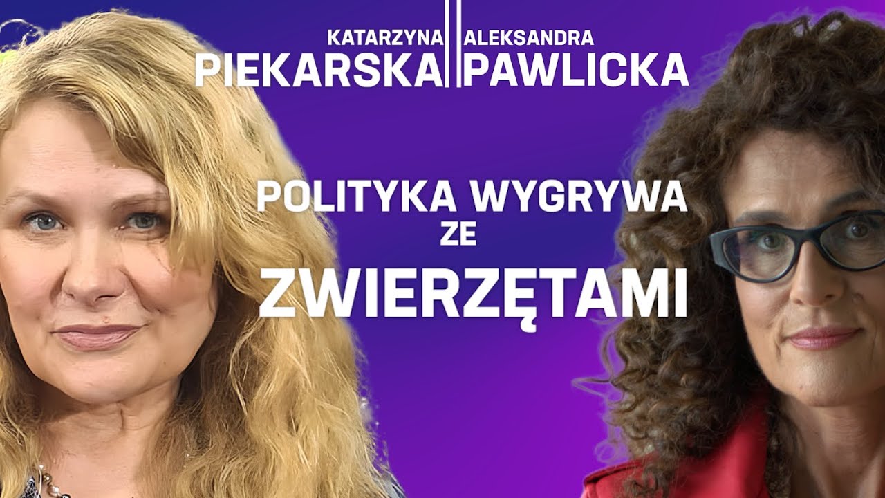 Polityka wygrywa ze zwierzętami | Aleksandra Pawlicka i Katarzyna Piekarska rozmowa