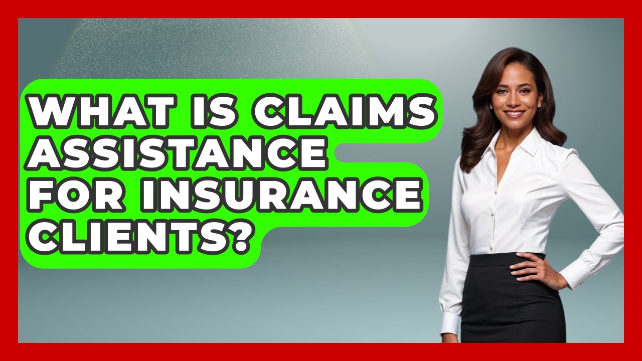 What Is Claims Assistance For Insurance Clients? - Insurance Agent Success Guide