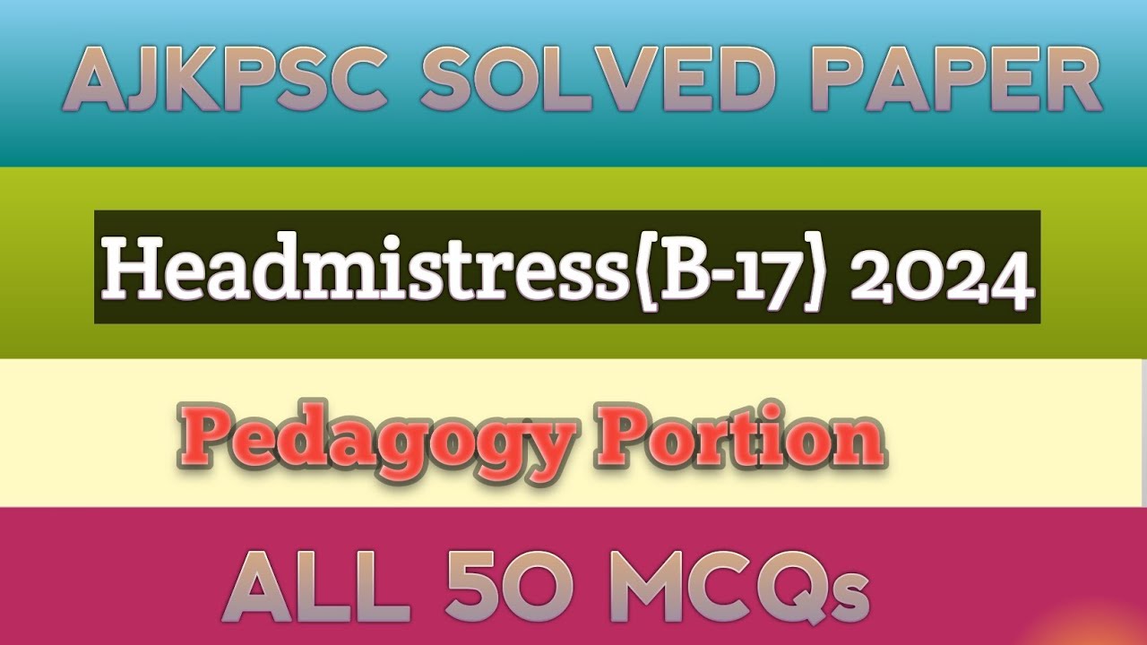 AJKPSC Headmistress B-17 2024 Pedagogy Portion Full solved