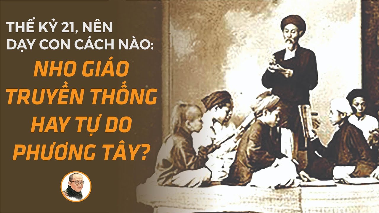 Thế kỷ 21, nên dạy con cách nào: Nho giáo truyền thống hay tự do phương Tây? | Nhà báo Phan Đăng