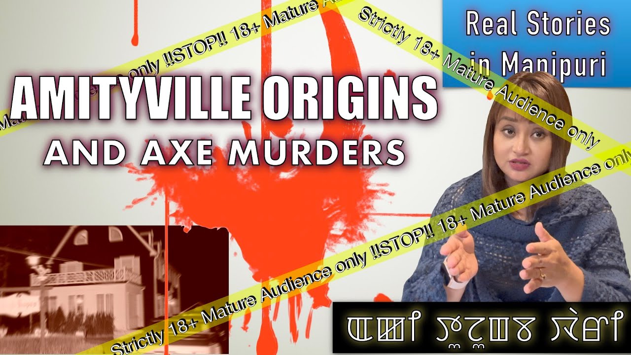 06-Amityville Origins and Axe Murders STRICTLY FOR MATURE AUDIENCE - Real stories in Manipuri