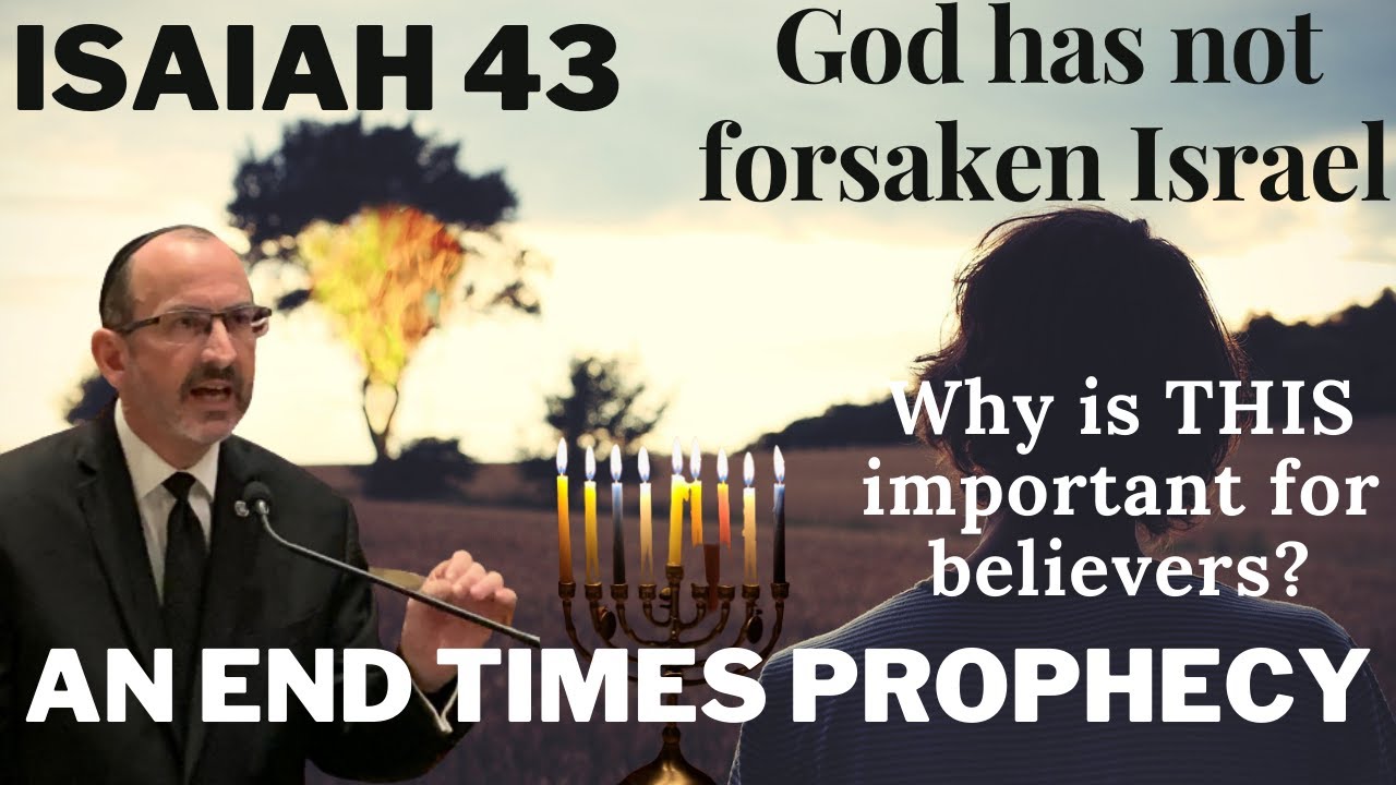 Isaiah 43 — Part 1 — God has not forsaken Israel — Why is this important to a believer?
