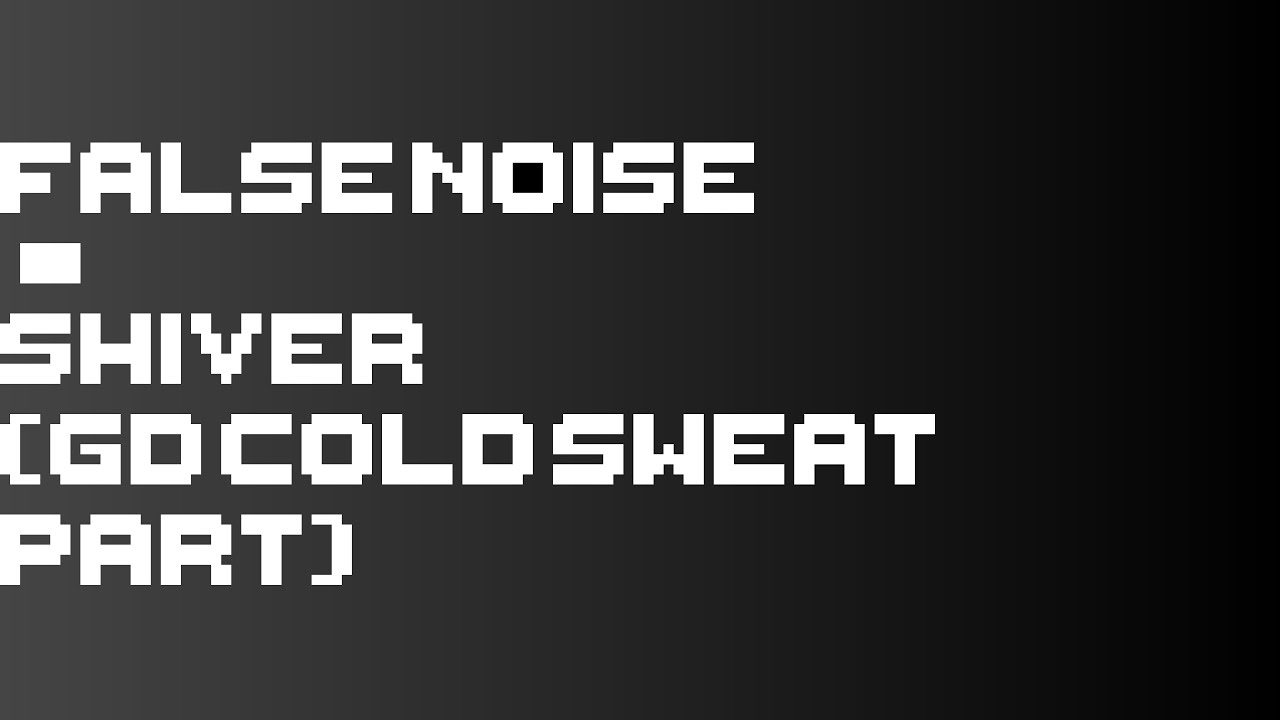 False noise - Shiver (GD Cold Sweat Part)