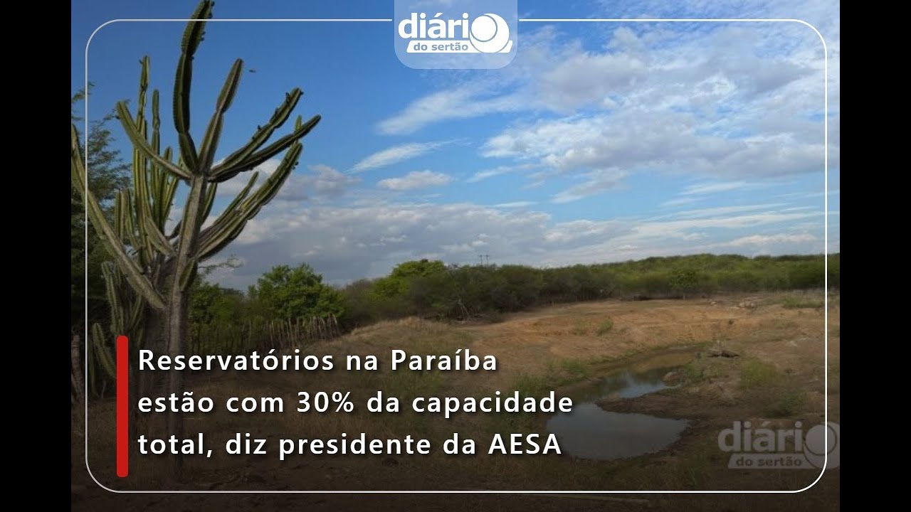 Reservatórios na Paraíba estão com 30% da capacidade total, diz presidente da AESA