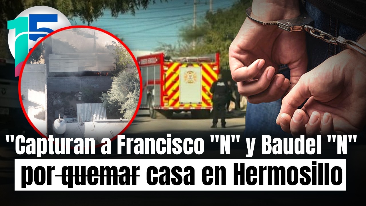 Detienen a dos hombres tras incendiar casa y golpear al propietario en Hermosillo