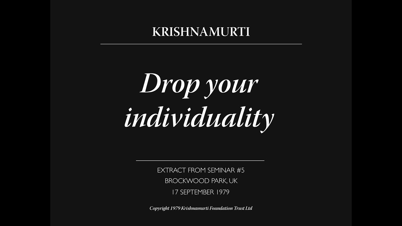 Drop your individuality | J. Krishnamurti