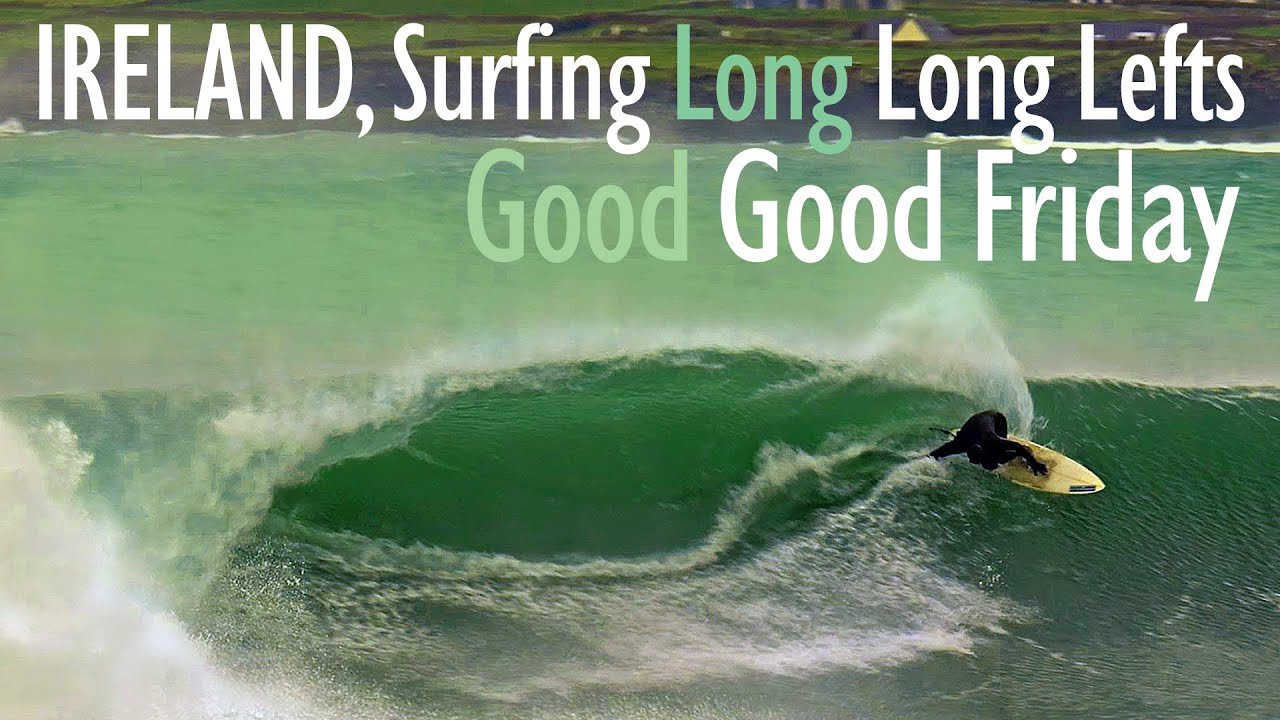 IRELAND, Surfing Long Long Lefts - Good Good Friday