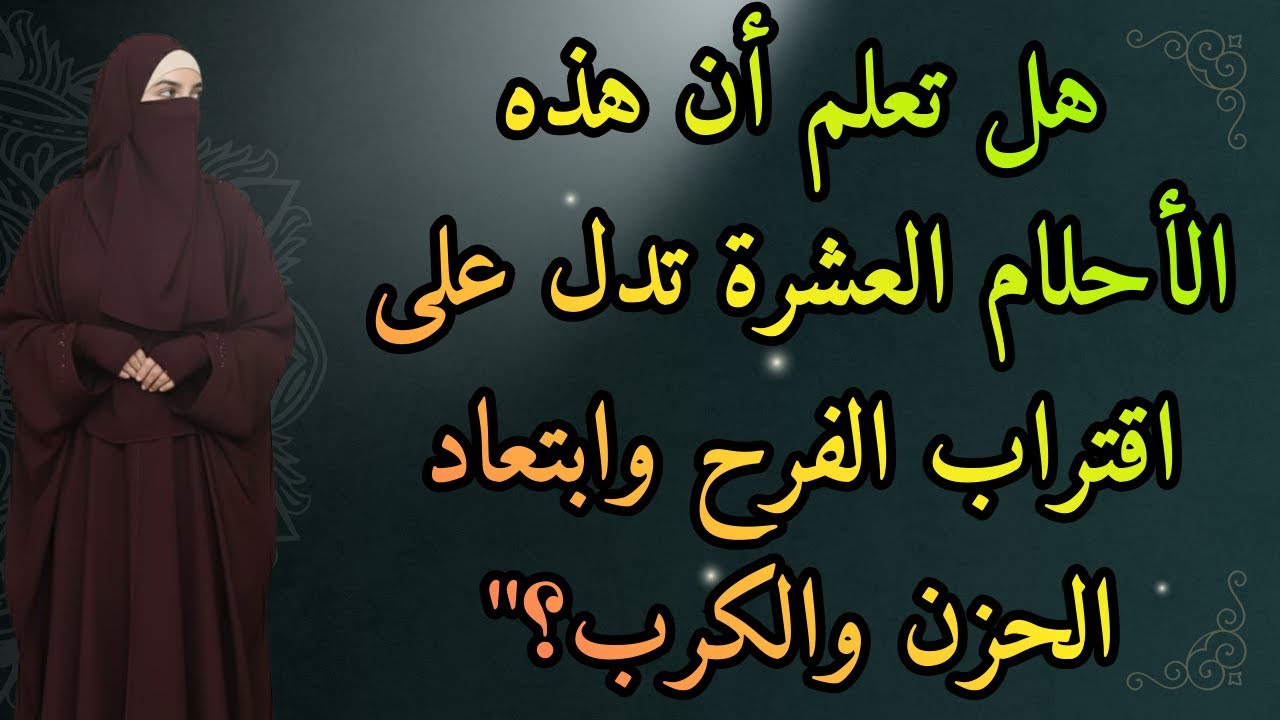 هل تعلم أن هذه الأحلام العشرة تدل على اقتراب الفرح وابتعاد الحزن والكرب؟