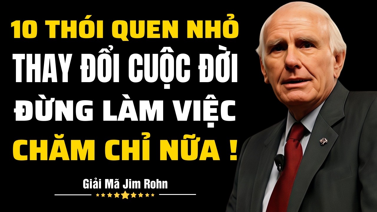10 Thói Quen Nhỏ Thay Đổi Cuộc Đời: Đừng Làm Việc Chăm Chỉ Nữa! | Giải Mã Jim Rohn