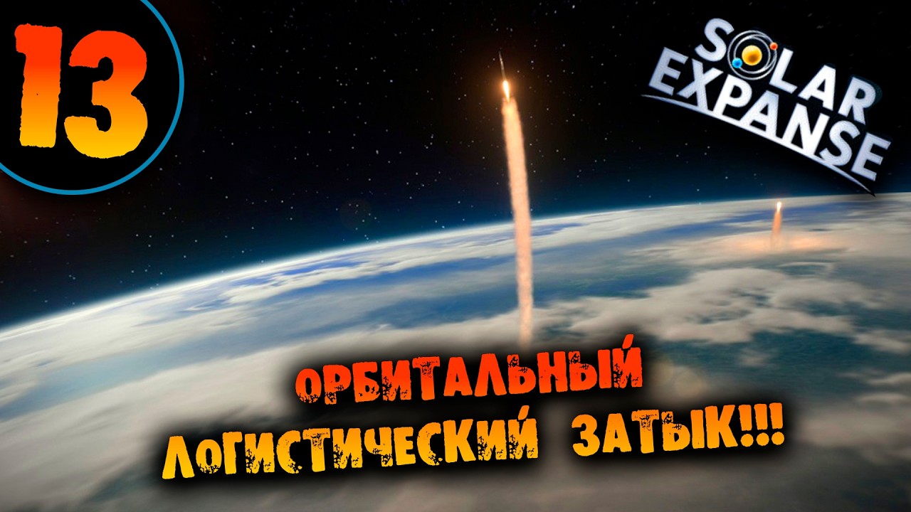 #13 ОРБИТАЛЬНЫЙ ЛОГИСТИЧЕСКИЙ ЗАТЫК Прохождение Solar Expanse НА РУССКОМ