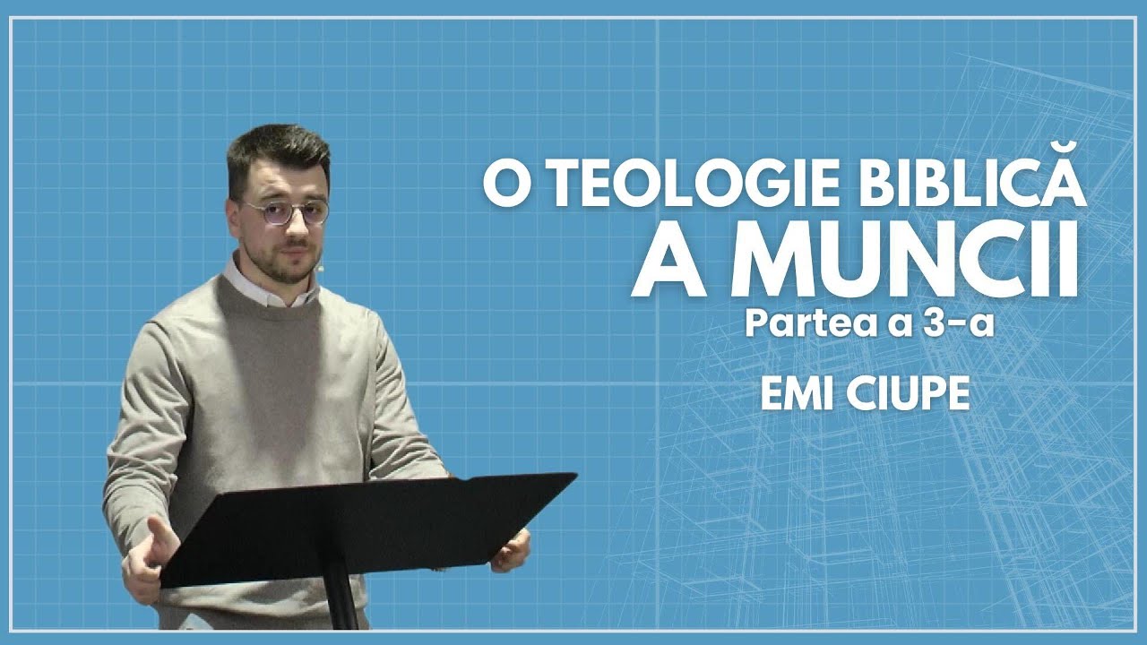 O teologie biblică a muncii - Partea a 3-a | Emi Ciupe