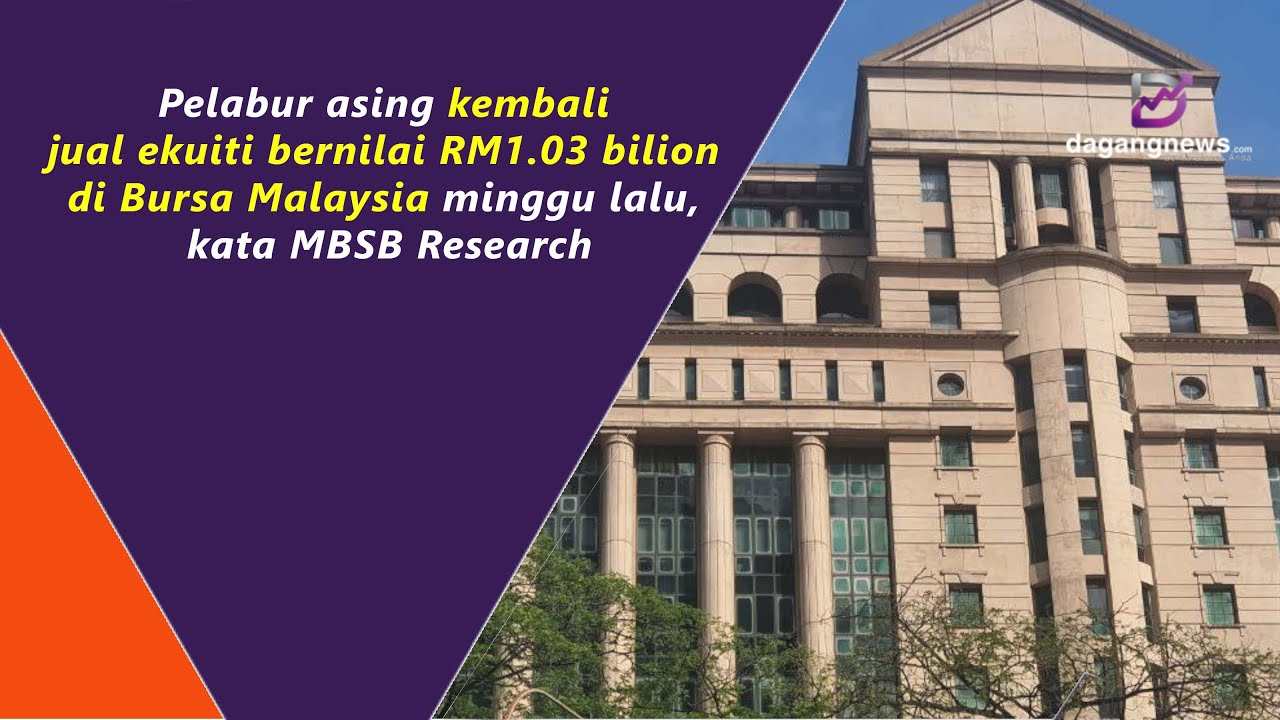 Pelabur asing kembali jual ekuiti bernilai RM1.03 bilion di Bursa Malaysia minggu lalu, kata MBSB Re
