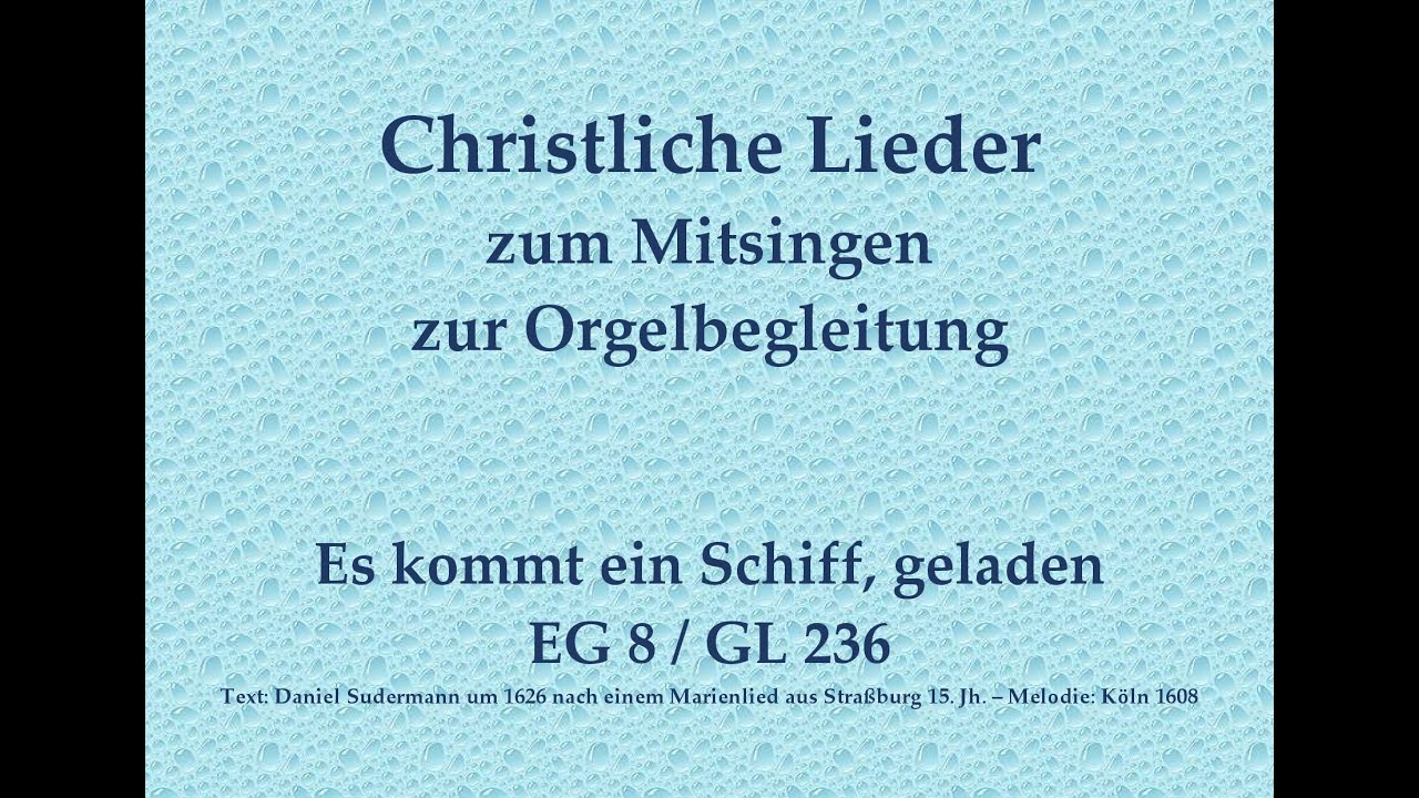 Es kommt ein Schiff, geladen EG 8 / GL 236 Advents-/Weihnachtslied zum Mitsingen mit Orgelbegleitung