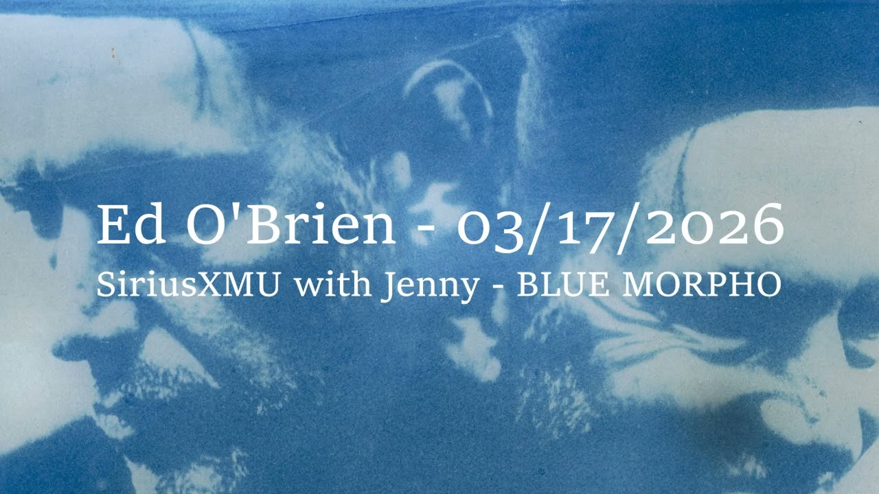 (2026/03/17) SiriusXMU with Jenny - Blue Morpho Interview - Ed O'Brien