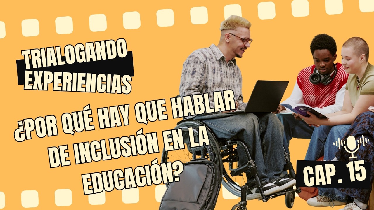 Trialogando Experiencias 15 - ¿Por qué hay que hablar de inclusión en la educación?