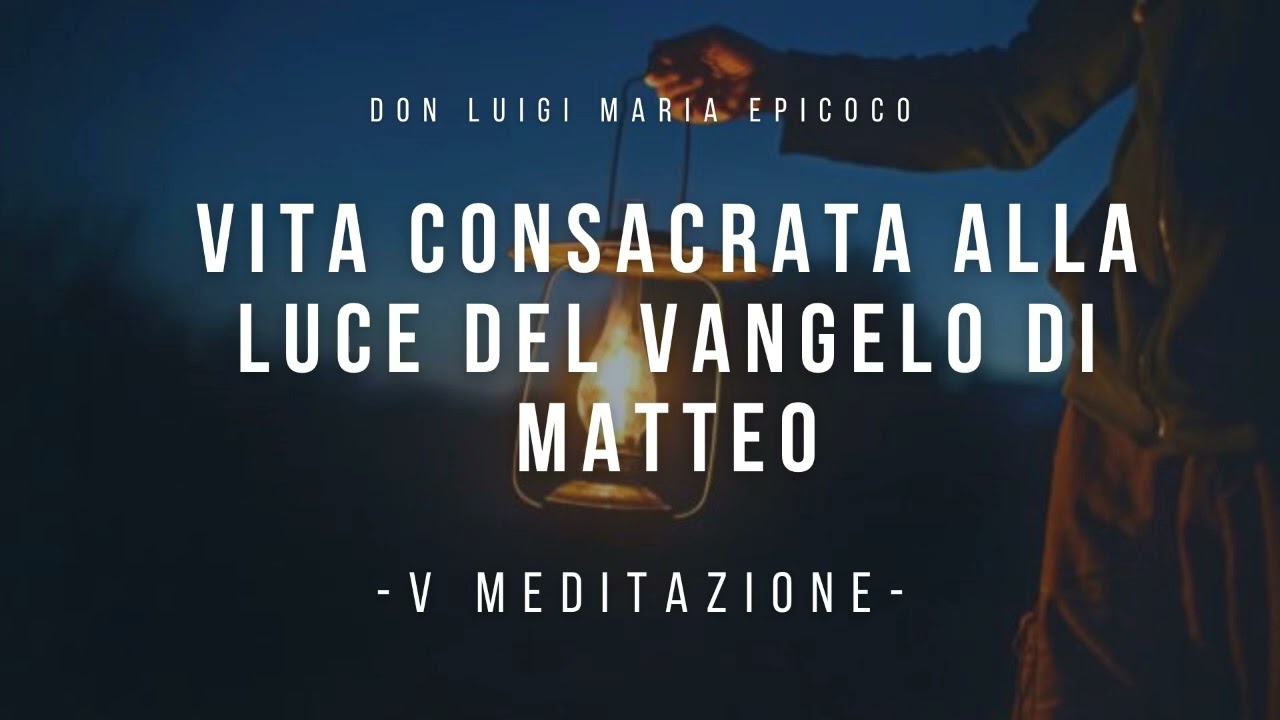 Don Luigi Maria Epicoco - Vita Consacrata alla luce del Vangelo di Matteo - quinta meditazione