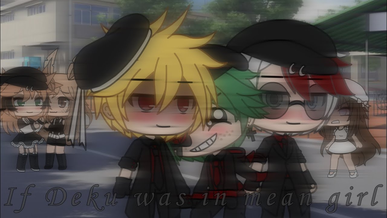 If Deku was in Mean girl|gacha life|glmv|bnha|mha| TodoBakuDeku|villain deku