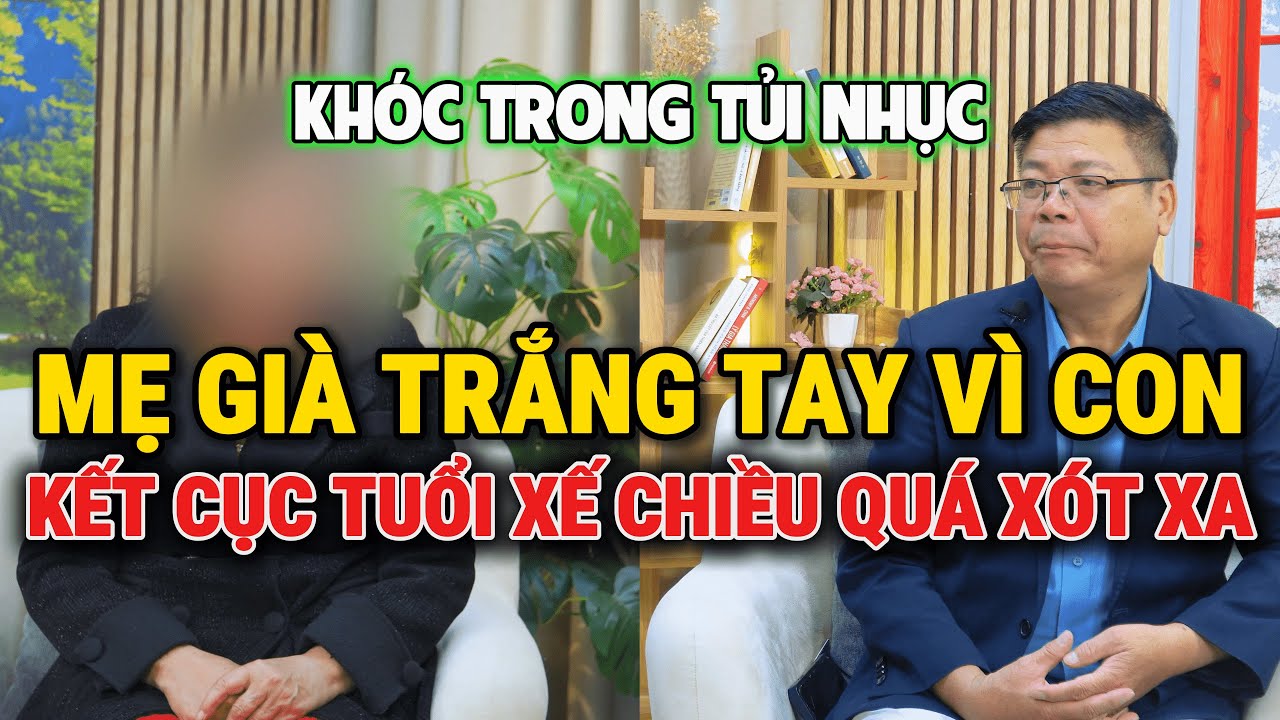 Tâm Sự Cùng Đinh Đoàn-Mẹ Già Trắng Tay Vì Con:Kết Cục Tuổi Xế Chiều Quá Xót Xa !