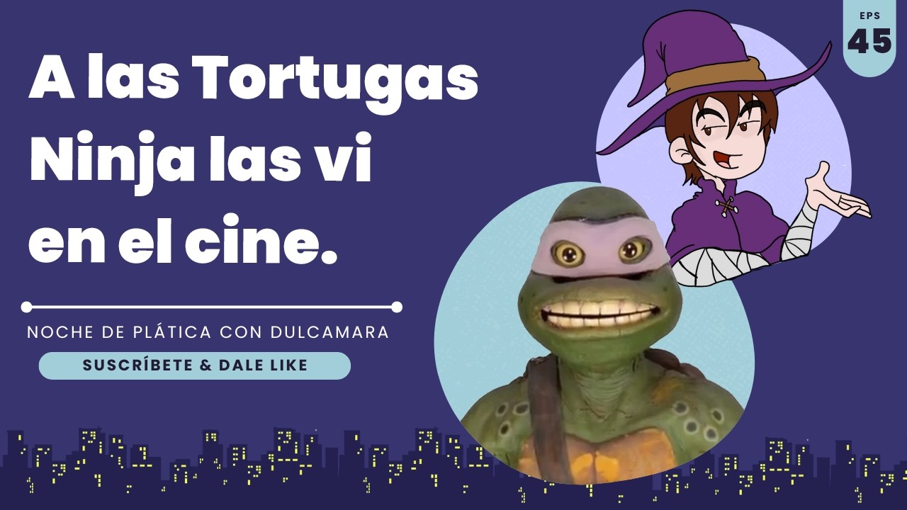 A las Tortugas Ninja las vi en el cine | Noche de plática 45