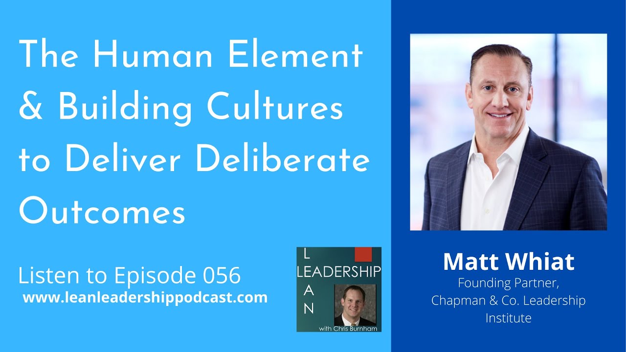 Lean Leadership Podcast Ep 56 : Matt Whiat - The Human Element & Building Cultures to Deliver...