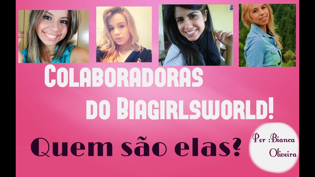 AS ESCOLHIDAS: Novas COLABORADORAS do BiaGirlsWorld.