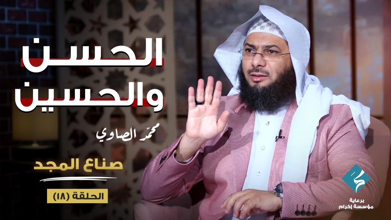 الحسن والحسين رضي الله عنهما | برنامج صناع المجد | الشيخ محمد الصاوي (الحلقة 18)