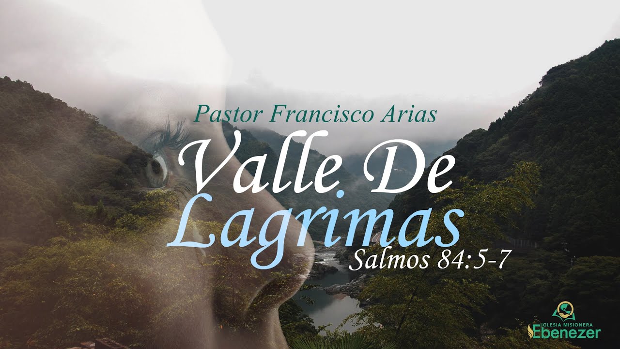 Valle De Lagrimas (Salmos 84:5-7) Pastor: Francisco Arias