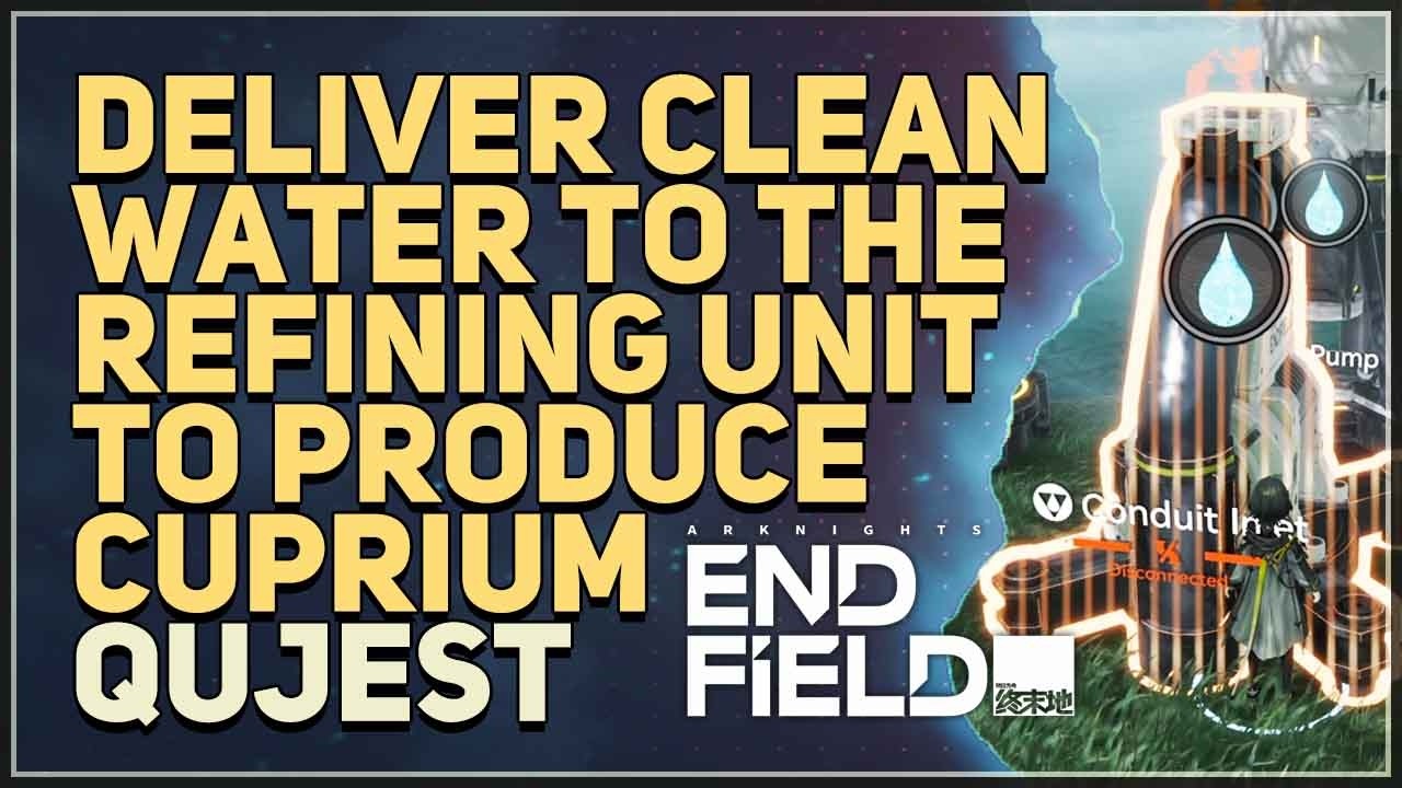 Deliver Clean Water to the Refining Unit to produce Cuprium Arknights Endfield