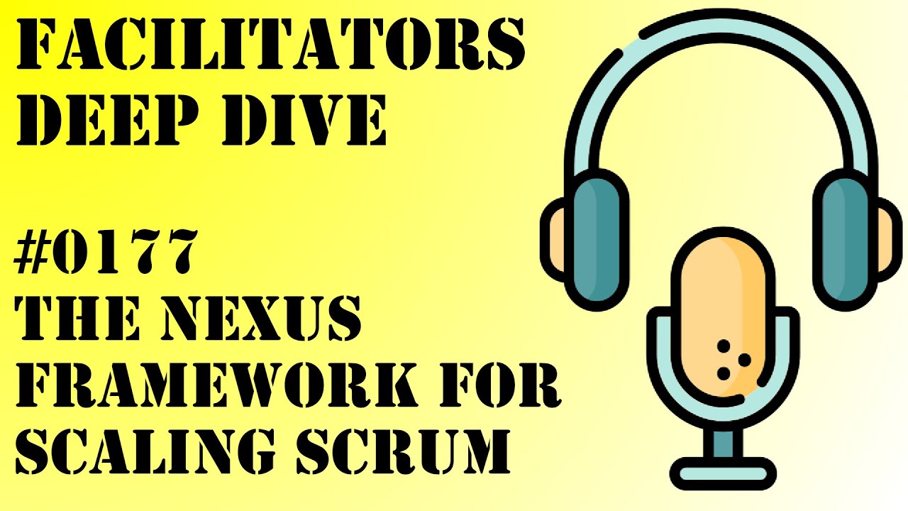 Facilitators Deep Dive #0177 - The Nexus Framework for Scaling Scrum