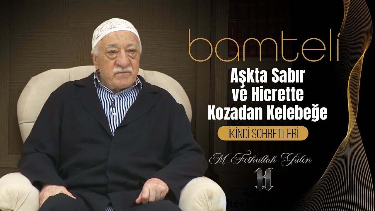 Bamteli | Aşkta Sabır ve Hicrette Kozadan Kelebeğe | M. Fethullah Gülen | (2017/12/19)