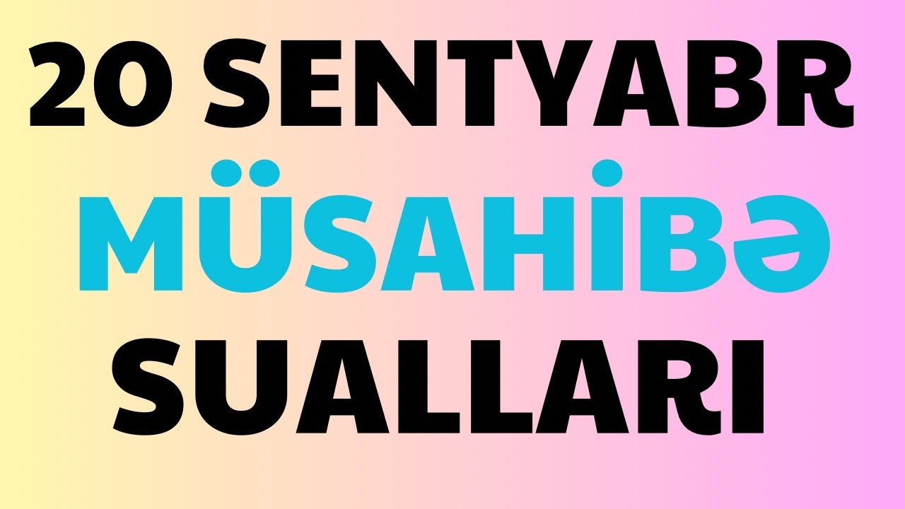 20 SENTYABR MÜSAHİBƏ SUALLARI.Təlimçi Aygün Sadıxova 051 580 94 28