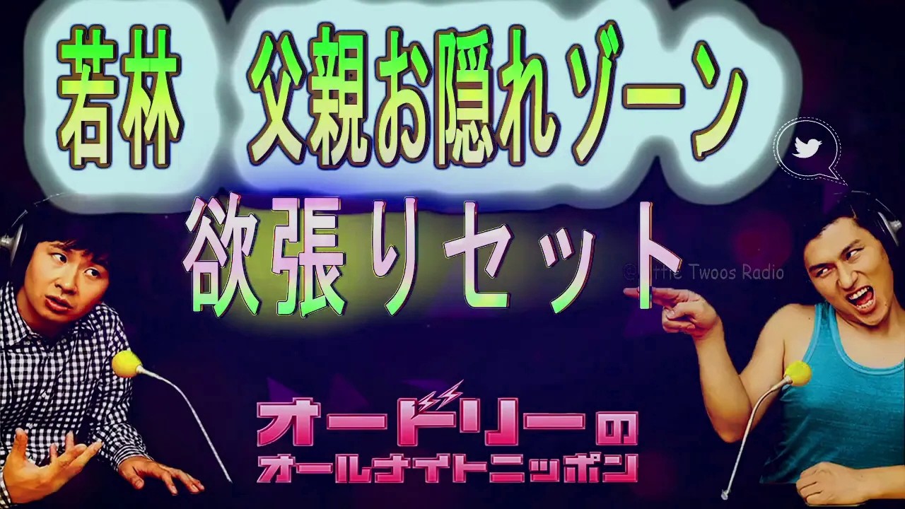 オードリー若林【若林 父親お隠れゾーン  欲張りセット】 🎙️ オードリーのオールナイトニッポン !