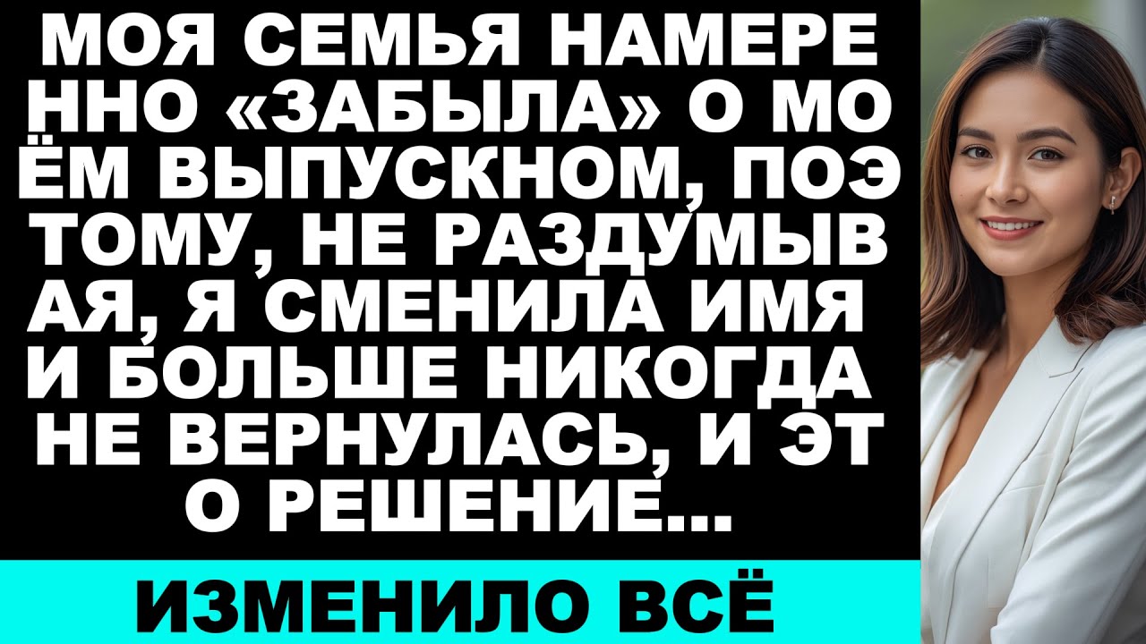 Моя семья намеренно забыла о моём выпускном, поэтому я сменила имя и больше никогда не вернулась…