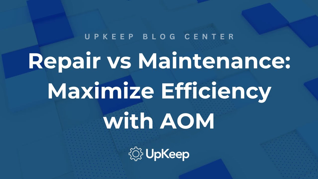 Understanding Repair vs Maintenance: Why it matters in Manufacturing & Production | UpKeep's AOM