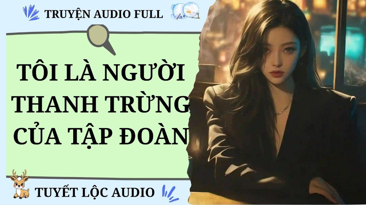 [TRUYỆN AUDIO FULL] TÔI LÀ NGƯỜI THANH TRỪNG CỦA TẬP ĐOÀN