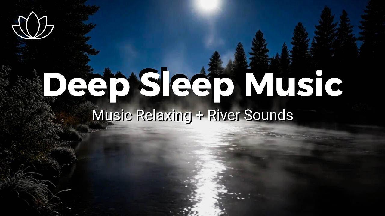 Sleep Naturally – Relaxing Sleep Music + Insomnia – River Sounds for Calm Sleep