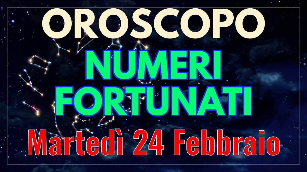 OROSCOPO del GIORNO (24 FEBBRAIO): NUMERI FORTUNATI e la CLASSIFICA dei MIGLIORI SEGNI