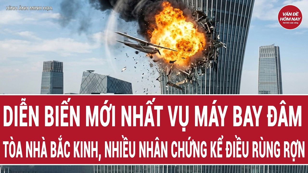 Diễn biến mới nhất vụ m&aacute;y bay đ&acirc;m t&ograve;a nh&agrave; cao nhất Bắc Kinh, nhiều nh&acirc;n chứng kể điều r&ugrave;ng rợn