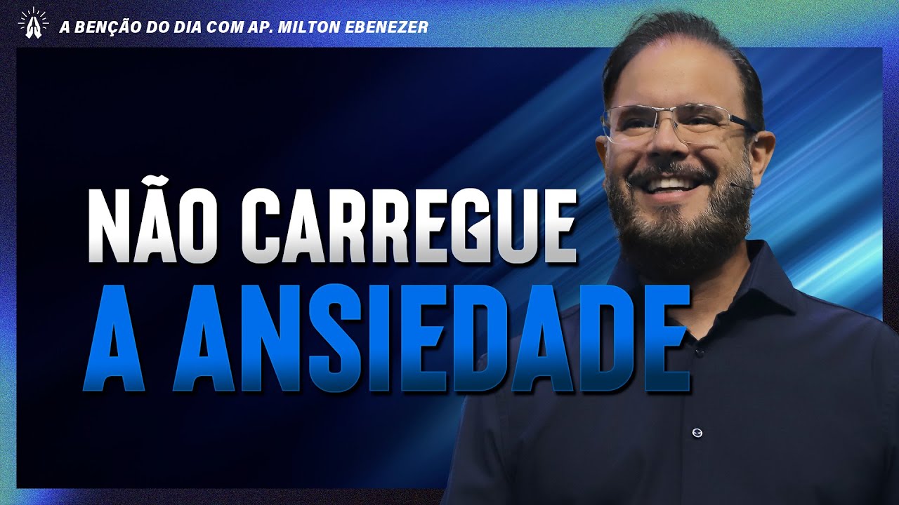NÃO CARREGUE A ANSIEDADE | A BENÇÃO DO DIA COM AP. MILTON EBENEZER | 28/JAN/26