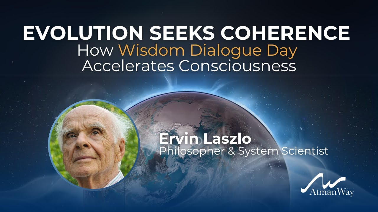 Evolution Seeks Coherence: Ervin Laszlo on How Wisdom Dialogue Day Accelerates Consciousness