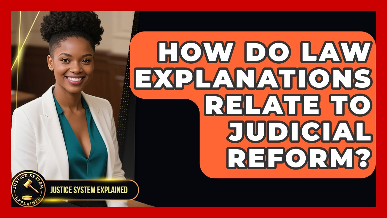 How Do Law Explanations Relate to Judicial Reform? - Justice System Explained
