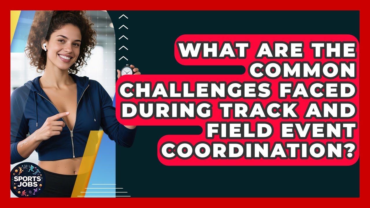What Are The Common Challenges Faced During Track And Field Event Coordination? - Sports Jobs