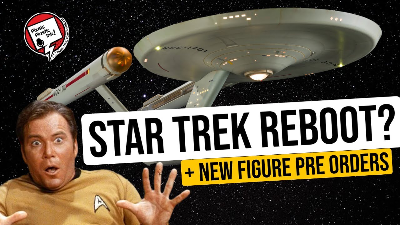 Star Trek Reboot Inevitable? Franchise in Crisis + Pre-Orders & News | Pixels, Plastic, Ink!