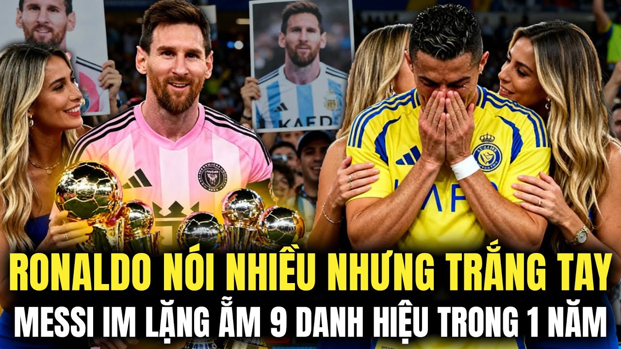 RONALDO NÓI NHIỀU NHƯNG TRẮNG TAY - MESSI IM LẶNG ẴM 9 DANH HIỆU TRONG 1 NĂM