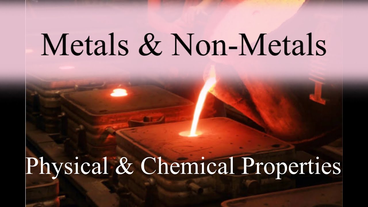 Physical & Chemical Properties of Metals & Non - Metals
