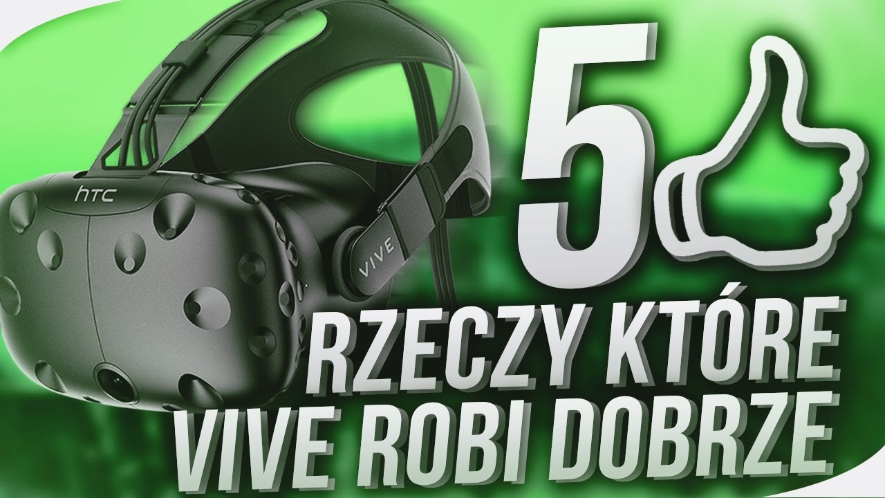 5 Rzeczy, kt&oacute;re HTC VIVE robi dobrze!