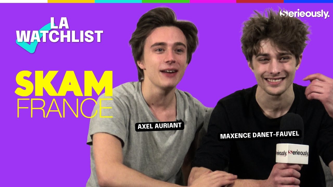 📺 SKAM France : La Watchlist de Axel Auriant et Maxence Danet-Fauvel