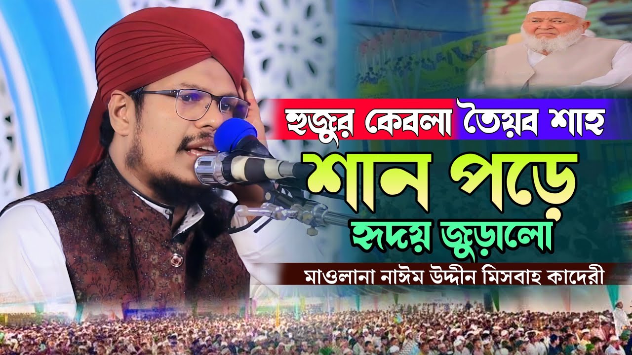 হুজুর কেবলা তৈয়ব শাহ (রহ)  মানকাবাত || মুর্শিদ তৈয়ব শাহ | মাওলানা নাঈম উদ্দীন মিসবাহ কাদেরী 